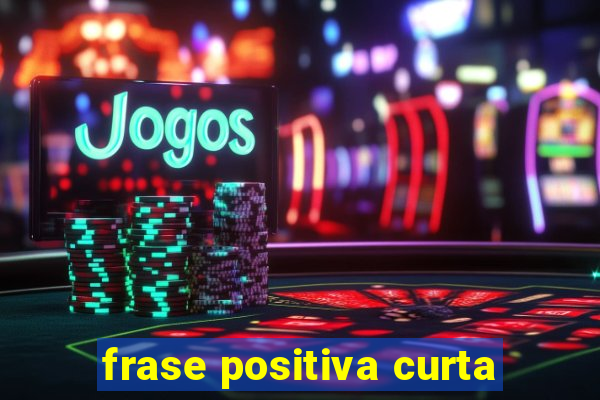 frase positiva curta